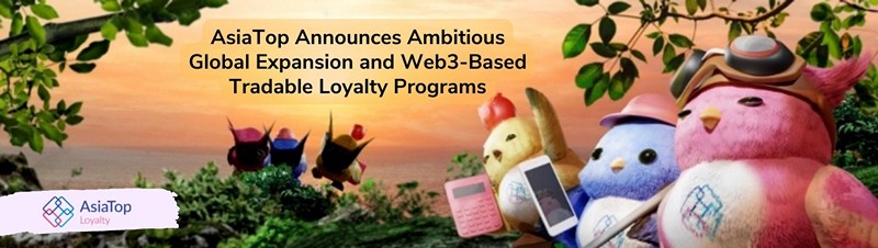 AsiaTop Announces Ambitious Global Expansion and Web3-Based Tradable Loyalty Programs